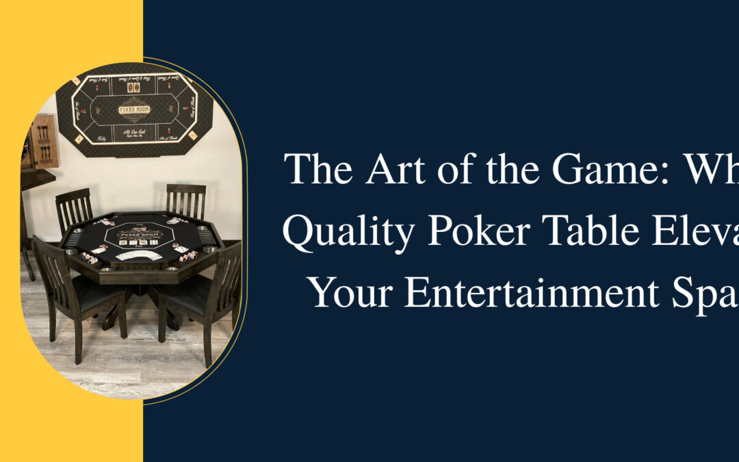 The Art of the Game: Why a Quality Poker Table Elevates Your Entertainment Space