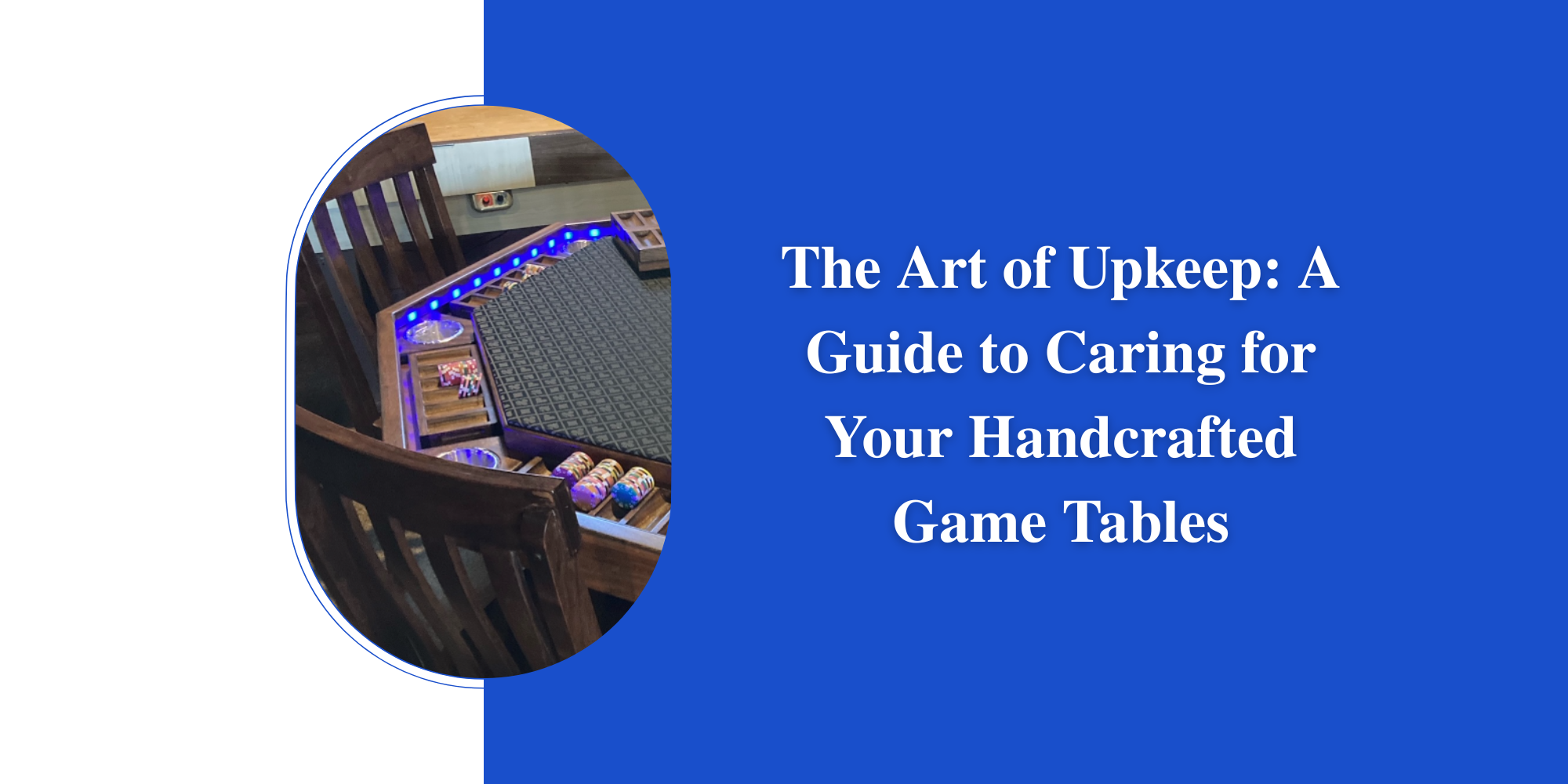 The Art of Upkeep: A Guide to Caring for Your Handcrafted Game Tables