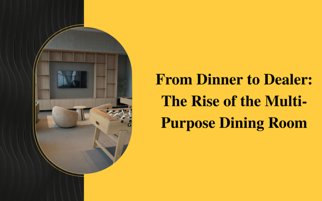 From Dinner to Dealer: The Rise of the Multi-Purpose Dining Room