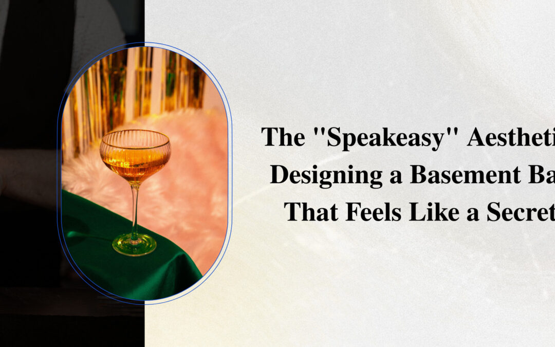 The “Speakeasy” Aesthetic: Designing a Basement Bar That Feels Like a Secret