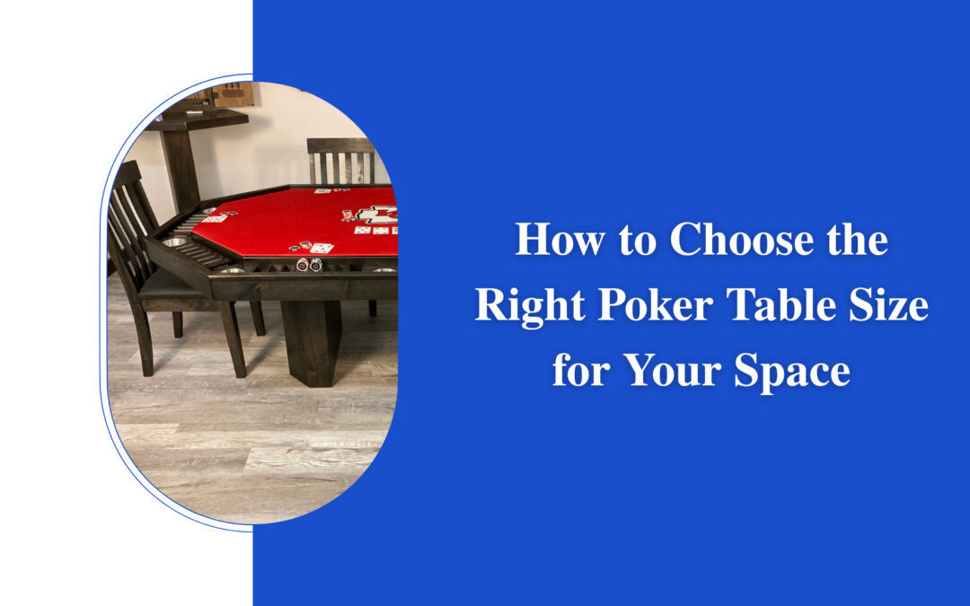 How to Choose the Right Poker Table Size for Your Space