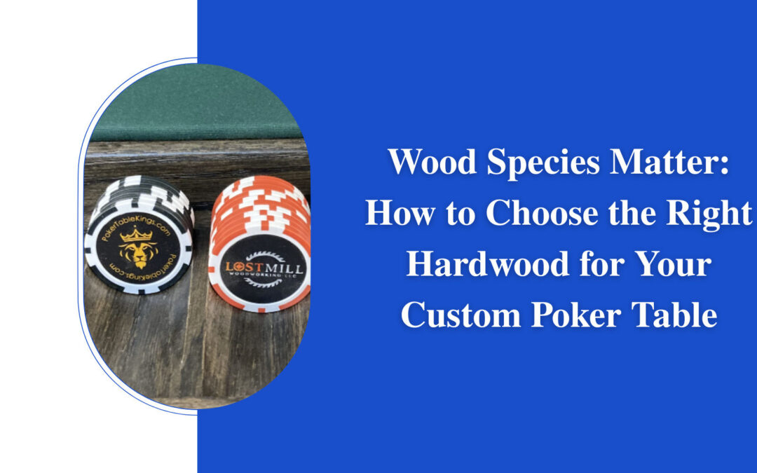 Wood Species Matter: How to Choose the Right Hardwood for Your Custom Poker Table